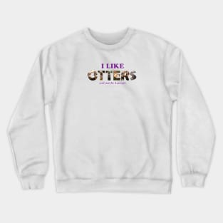 I like otters and maybe 3 people - wildlife oil painting word art Crewneck Sweatshirt